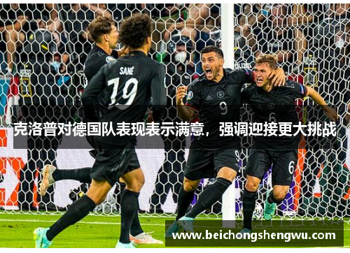 克洛普对德国队表现表示满意，强调迎接更大挑战