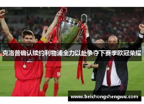 克洛普确认续约利物浦全力以赴争夺下赛季欧冠荣耀