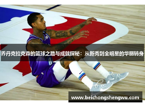 乔丹克拉克森的篮球之路与成就探秘：从新秀到全明星的华丽转身