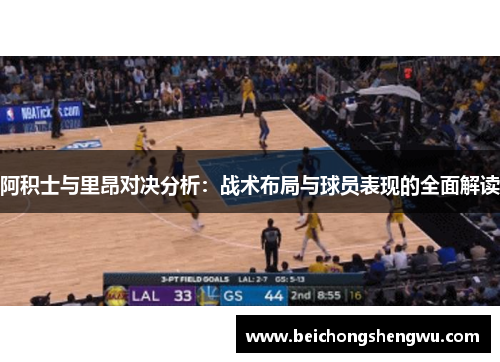 阿积士与里昂对决分析：战术布局与球员表现的全面解读