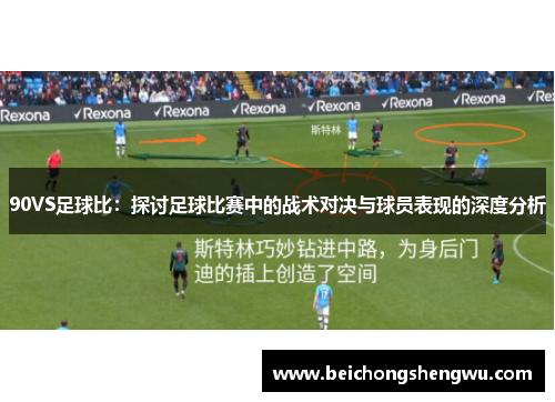 90VS足球比：探讨足球比赛中的战术对决与球员表现的深度分析