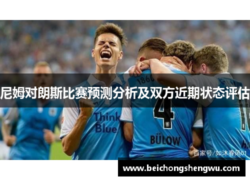 尼姆对朗斯比赛预测分析及双方近期状态评估